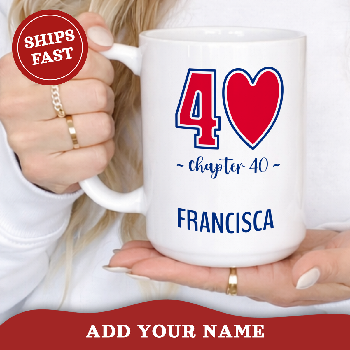 A white ceramic 15oz mug with a red '40' graphic with blue outlines, and blue 'chapter 40' in script font, and the name 'FRANCISCA' in capital letters printed on it, held by a person. A red 'SHIPS FAST' badge is on the top left, and a red banner at the bottom says 'ADD YOUR NAME'.